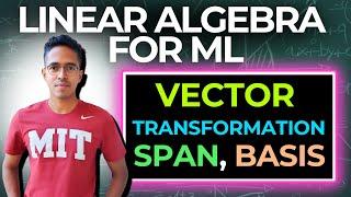 Foundations for Machine Learning | Linear Algebra for ML | Vector, Transformation, Span, Basis