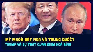 Trump muốn bẫy Nga và Trung Quốc? Mỹ và sự thật quan điểm hoà bình