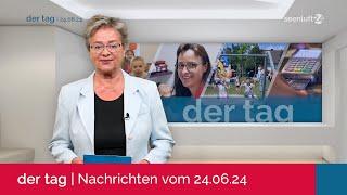 DER TAG | Die Nachrichten vom 24.06.2024