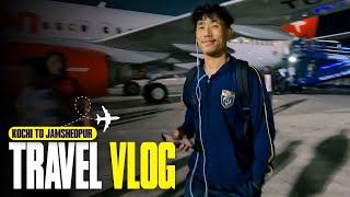 Travel Vlog | Kochi to Jamshedpur  |  Kerala Blasters | KBFC | ISL 11