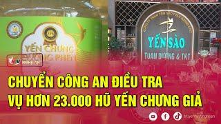 Chuyển công an điều tra vụ hơn 23 000 hũ yến chưng giả
