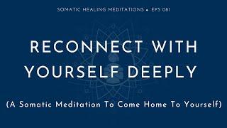 Reconnect with Yourself Deeply: A Somatic Meditation to Come Home To Yourself