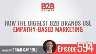 594: How the Biggest B2B Brands Use Empathy-Based Marketing w/ Brian Carroll