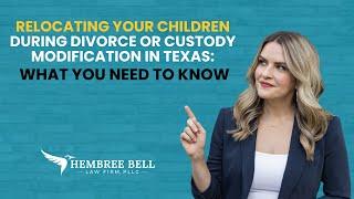 Relocating Your Children During Divorce or Custody Modification in Texas: What You Need to Know