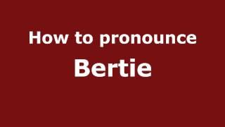 How to Pronounce Bertie - PronounceNames.com