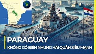 PARAGUAY: TRÁI TIM VÀ TRUNG TÂM CỦA CẢ NAM MỸ | CÓ TRUYỀN THỐNG HẢI QUÂN HÙNG MẠNH