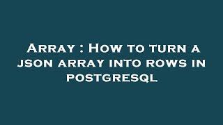 Array : How to turn a json array into rows in postgresql