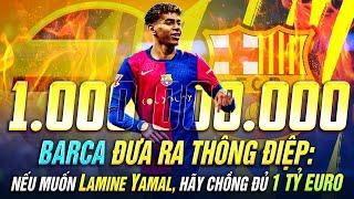 BARCA ĐƯA RA THÔNG ĐIỆP: NẾU MUỐN LAMINE YAMAL, HÃY CHỒNG ĐỦ 1 TỶ EURO