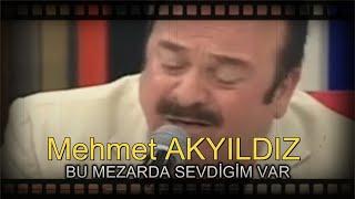 Mehmet AKYILDIZ -  BU MEZARDA SEVDİGİM VAR (RESMİ HESAP)