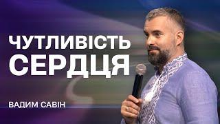 Чутливість сердця - Вадим Савін | Проповідь