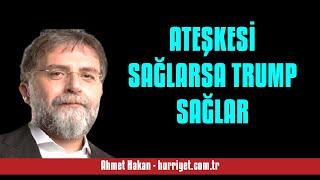 AHMET HAKAN: ATEŞKESİ SAĞLARSA TRUMP SAĞLAR - SESLİ MAKALE DİNLE