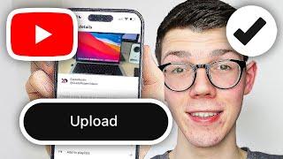 How To Upload YouTube Videos From Phone - Full Guide