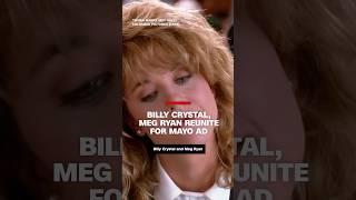 Billy Crystal, Meg Ryan reunite for mayo ad