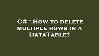 C# : How to delete multiple rows in a DataTable?