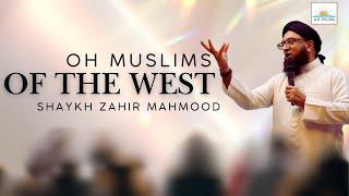 OH MUSLIMS OF THE WEST! | SHAYKH ZAHIR MAHMOOD