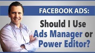 Facebook Ads: Should I Use Ads Manager or Power Editor?