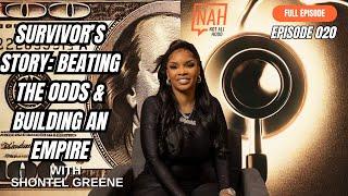 Survivor’s Story Beating the Odds & Building an Empire W/Shontel Greene EP 20 #NAHMoreThanAMonth