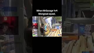 When MRSAVAGE 1v4 MONGRAAL squad