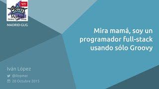 Mira mamá, soy un programador full stack usando sólo Groovy