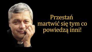 ks. Piotr Pawlukiewicz: Przestań martwić się tym co powiedzą inni