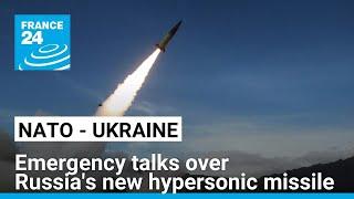 NATO and Ukraine hold talks over Russia's new hypersonic missile • FRANCE 24 English