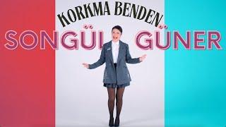 Korkma Benden | SONGÜL GÜNER