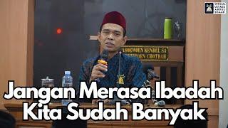 Jangan Merasa Ibadah Kita Lebih Banyak | Ustadz Abdul Somad