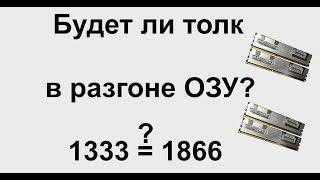 Разгон оперативной памяти ddr3 c 1333 мгц до 1866 мгц, стоит ли игра свеч  Итоги