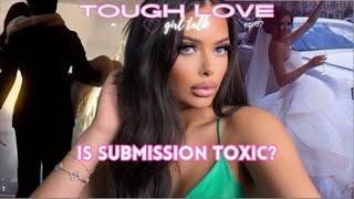 tough love girl talk: ep 07 | why you should you be SUBMISSIVE, dating, femininity, soft life, +more