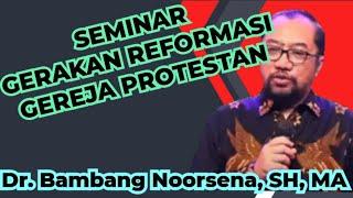 SEMINAR GERAKAN REFORMASI GEREJA PROTESTAN _ Dr. Bambang Noorsena