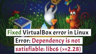 How to fix VirtualBox installation error in Linux? ( Error: Dependency is not satisfiable: libc6 )