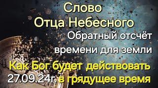 Слово Отца Небесного "Обратный отсчёт времени. Как Бог будет действовать на земле" 27.09.24