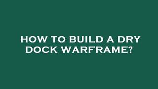 How to build a dry dock warframe?