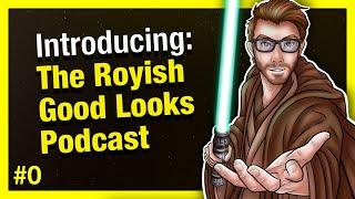 Introducing: The Royish Good Looks Podcast