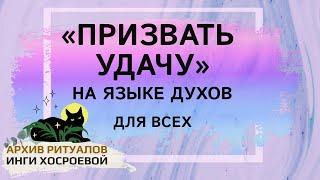 РИТУАЛ «ПРИЗВАТЬ УДАЧУ» НА ЯЗЫКЕ ДУХОВ.  ДЛЯ ВСЕХ  ВЕДЬМИНА ИЗБА. ИНГА ХОСРОЕВА