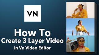 How to create 3 layer video in vn video editor