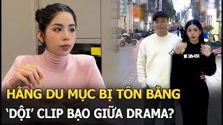 Hằng Du Mục bị Tôn Bằng ‘dội’ clip bạo giữa drama?