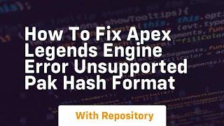 how to fix apex legends engine error unsupported pak hash format