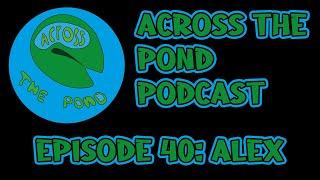 Episode 40 | Alex | Across the Pond Podcast