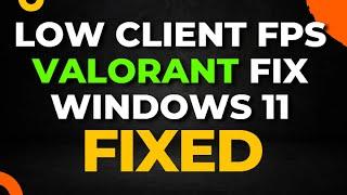 Low Client FPS Valorant Fix Windows 11