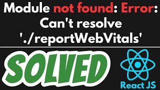 Module not found: Error: Can't resolve './reportWebVitals' SOLVED in React JS