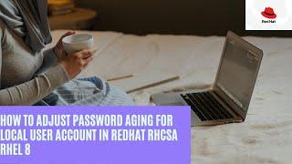 HOW TO ADJUST PASSWORD AGING FOR LOCAL USER ACCOUNT IN REDHAT RHCSA RHEL 8