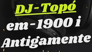 dj topo em 1900 i antigamente