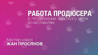 Жан Просянов: мастер-класс "Работа продюсера в продвижении короткого метра по фестивалям"