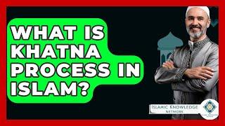 What Is Khatna Process In Islam? - Islamic Knowledge Network