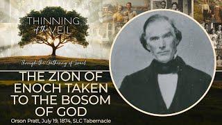 THE ZION OF ENOCH TAKEN TO THE BOSOM OF THE LORD: Orson Pratt, July 19, 1874, SLC Tabernacle