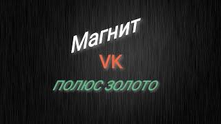 МАГНИТ , VK , ПОЛЮС ЗОЛОТО.