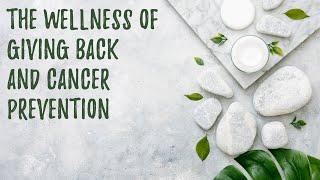 The Wellness Of Giving Back and Cancer Prevention