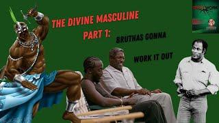 The Divine Masculine Part 1: Bruthas Gonna Work It Out