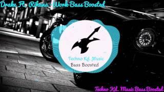 Rihanna ft. Drake | Work | Bass Boosted | Orignal Track | Techno Kd. Music